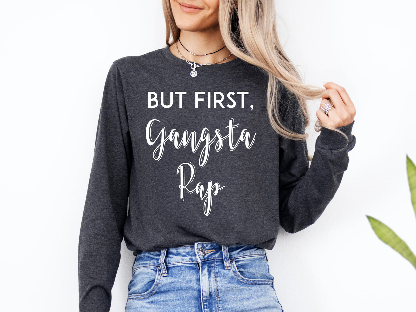 But First, Gangsta Rap Shirt Long Sleeve | Long Sleeve Funny Shirt