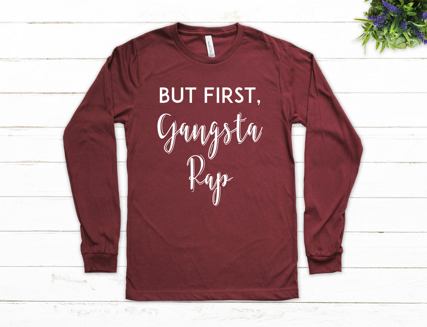 But First, Gangsta Rap Shirt Long Sleeve | Long Sleeve Funny Shirt
