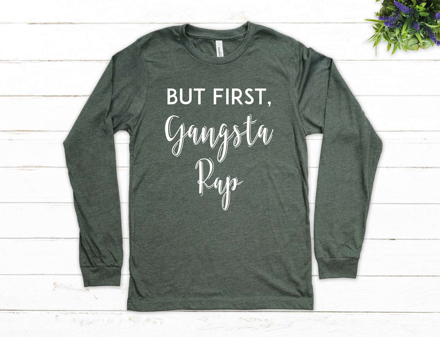 But First, Gangsta Rap Shirt Long Sleeve | Long Sleeve Funny Shirt