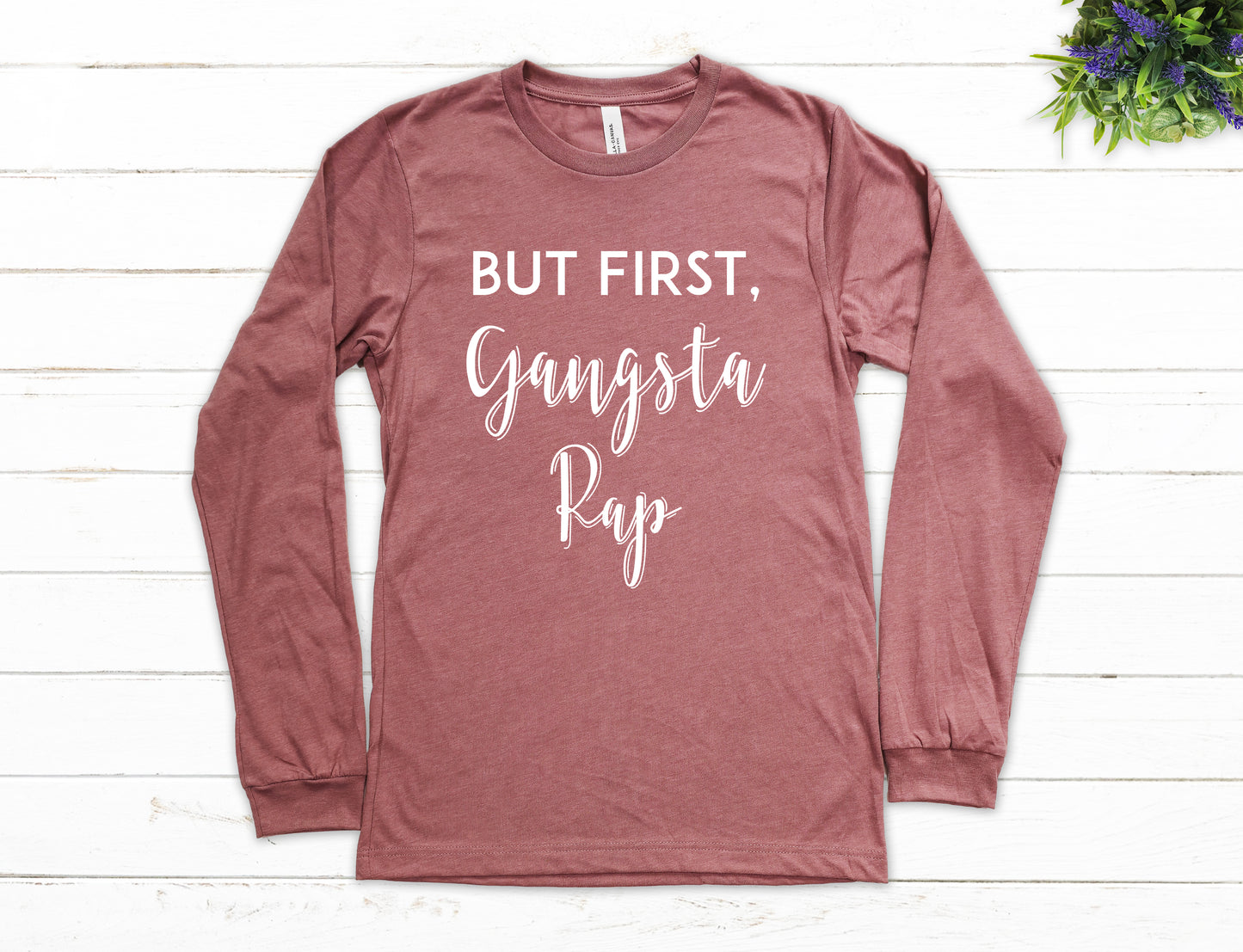 But First, Gangsta Rap Shirt Long Sleeve | Long Sleeve Funny Shirt