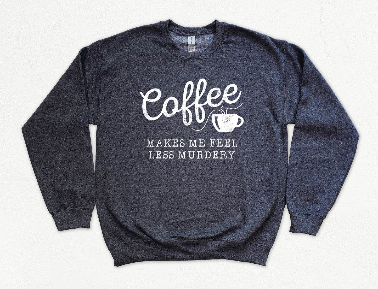 Coffee Makes Me Feel Less Murdery Sweatshirt | Funny Sweatshirt