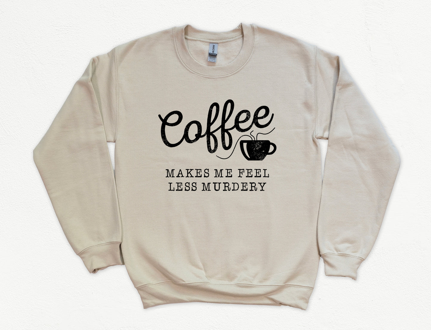 Coffee Makes Me Feel Less Murdery Sweatshirt | Funny Sweatshirt