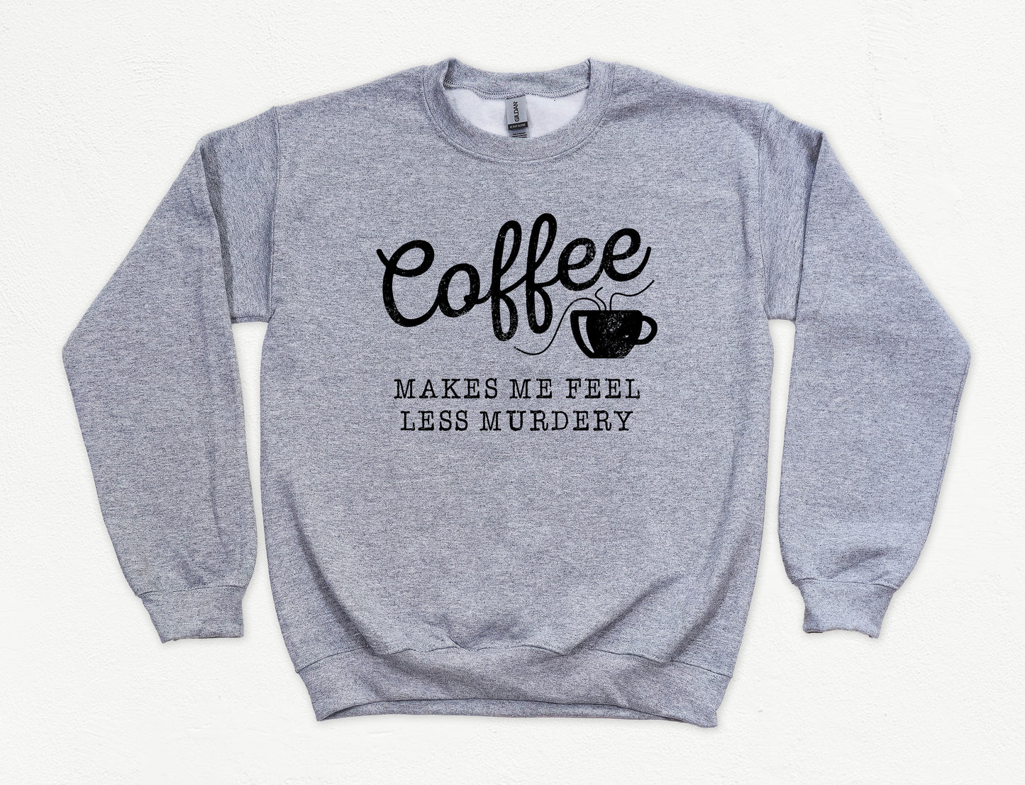 Coffee Makes Me Feel Less Murdery Sweatshirt | Funny Sweatshirt