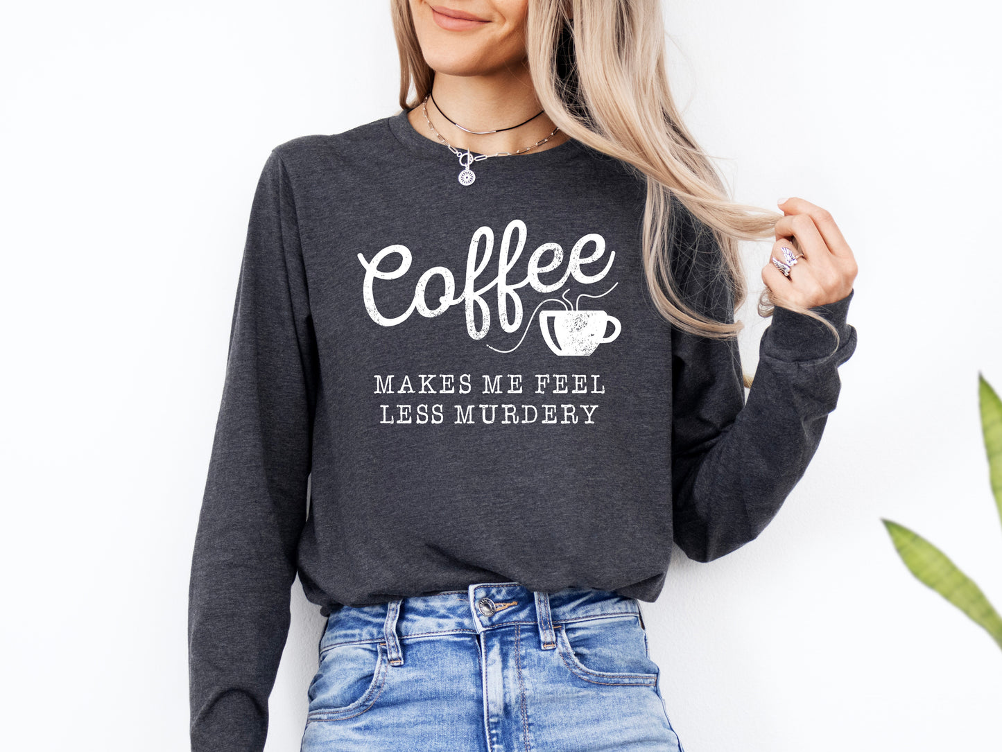 Coffee Makes Me Feel Less Murder Shirt Long Sleeve | Long Sleeve Funny Shirt