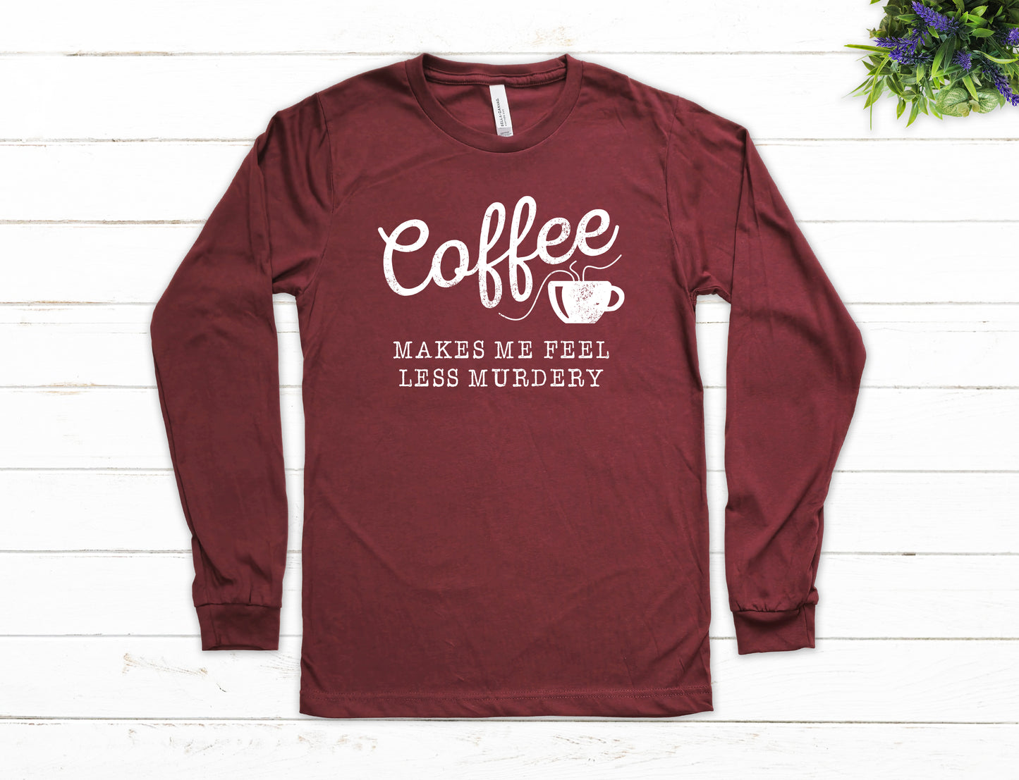 Coffee Makes Me Feel Less Murder Shirt Long Sleeve | Long Sleeve Funny Shirt
