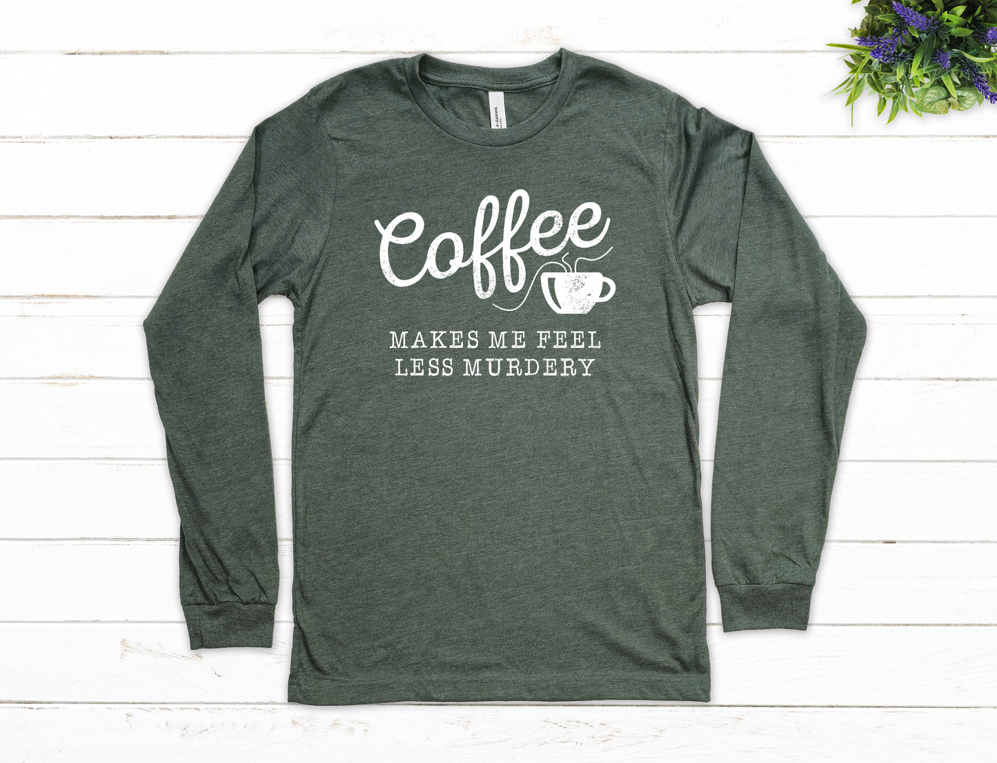 Coffee Makes Me Feel Less Murder Shirt Long Sleeve | Long Sleeve Funny Shirt