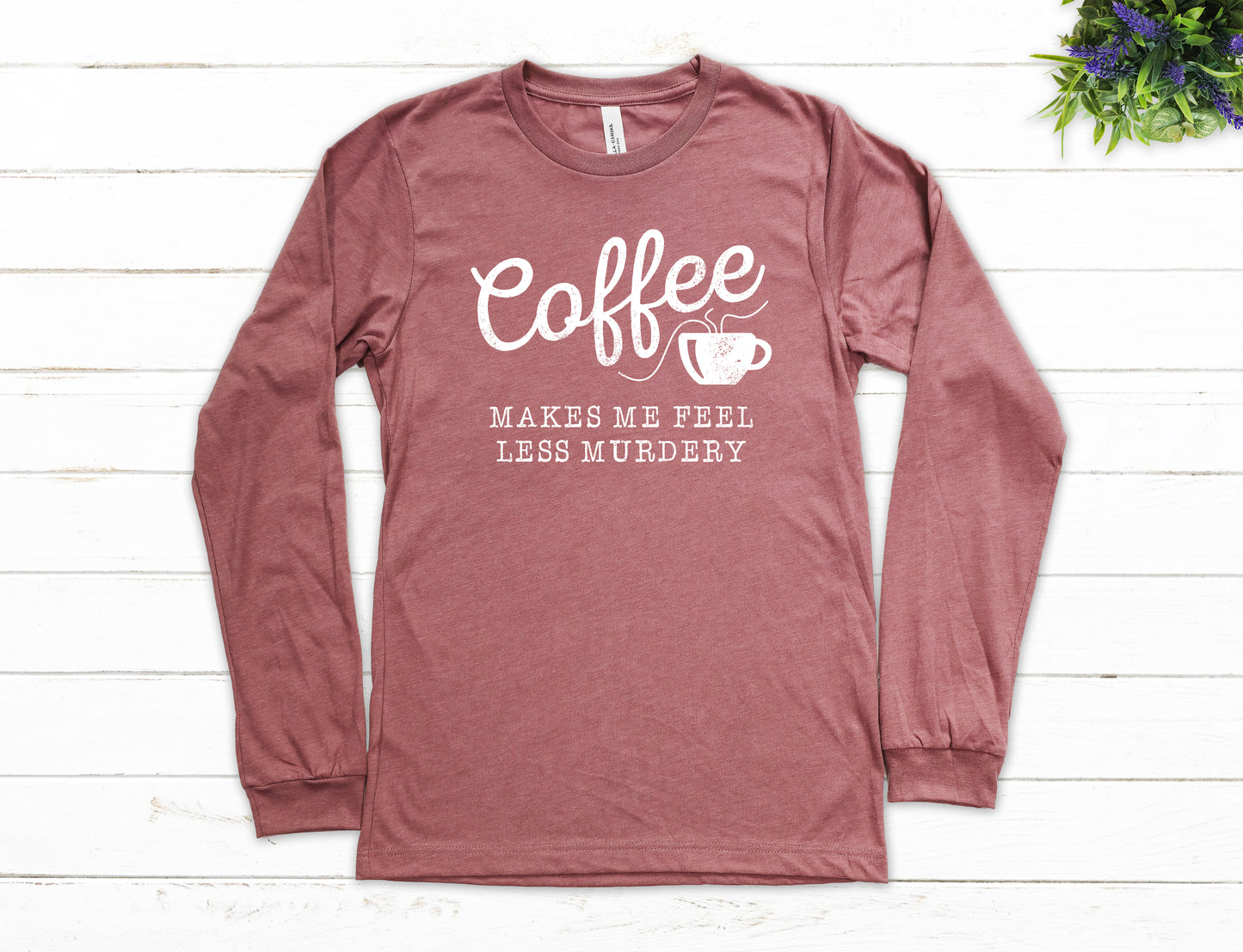 Coffee Makes Me Feel Less Murder Shirt Long Sleeve | Long Sleeve Funny Shirt