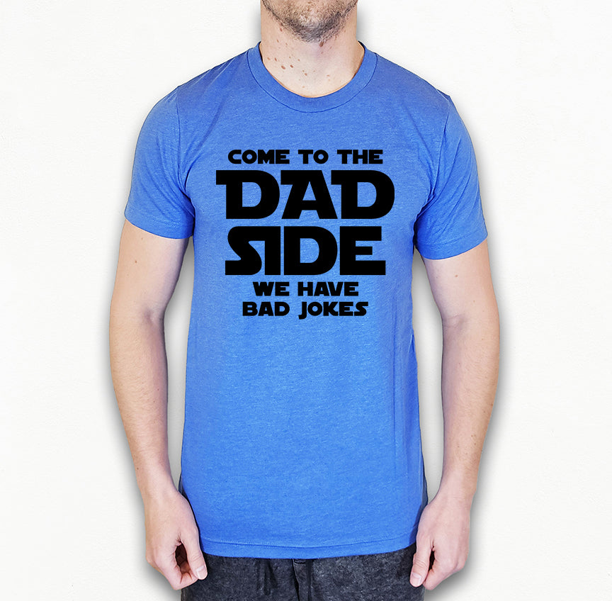 Come To The Dad Side Shirt | Funny Dad Shirt | Light Garment