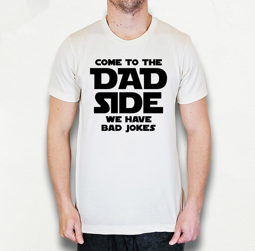 Come To The Dad Side Shirt | Funny Dad Shirt | Light Garment