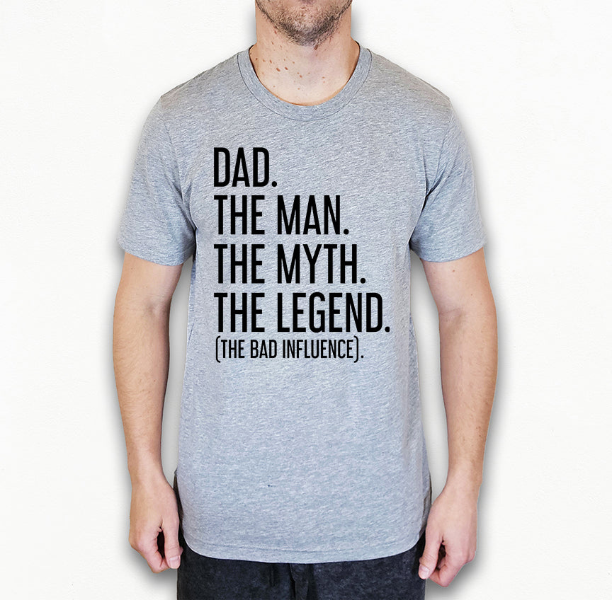 Dad The Man The Myth The Legend (The Bad Influence) Shirt | Funny Dad Shirt | Light Garment