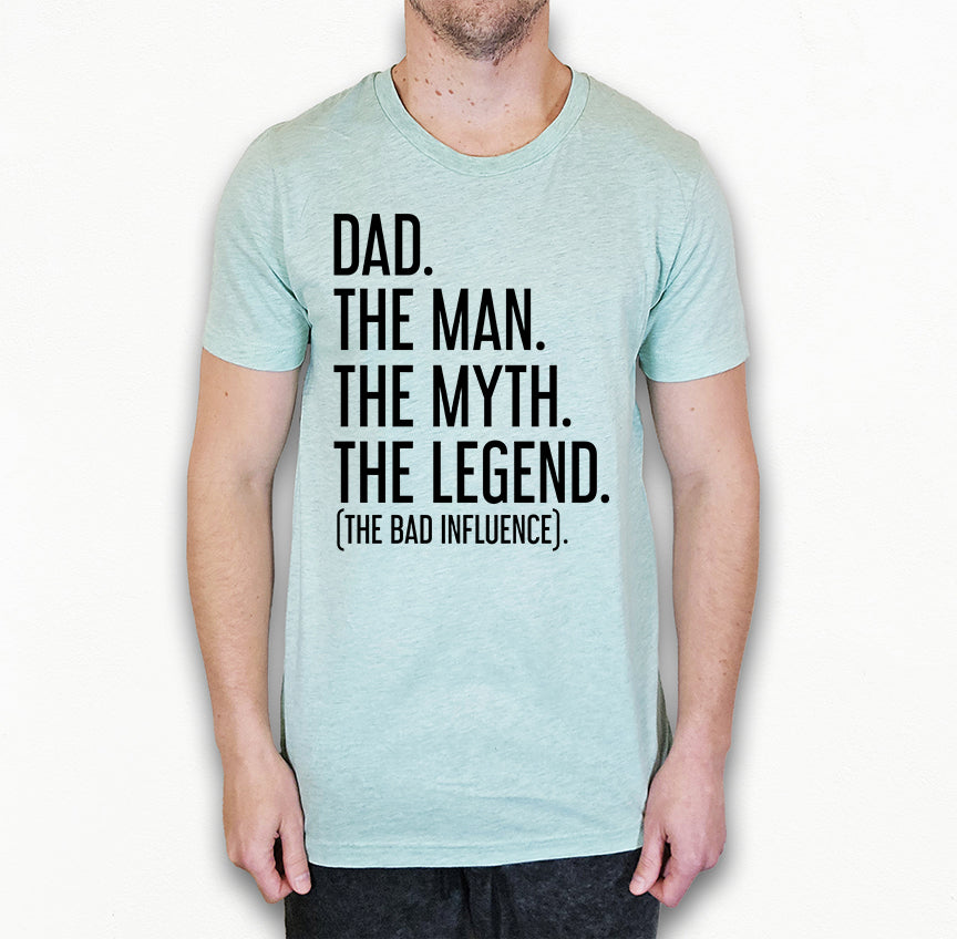 Dad The Man The Myth The Legend (The Bad Influence) Shirt | Funny Dad Shirt | Light Garment