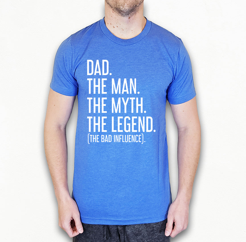 Dad The Man The Myth The Legend (The Bad Influence) Shirt | Funny Dad Shirt