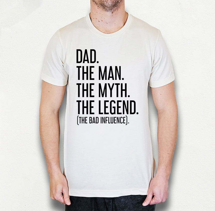 Dad The Man The Myth The Legend (The Bad Influence) Shirt | Funny Dad Shirt | Light Garment
