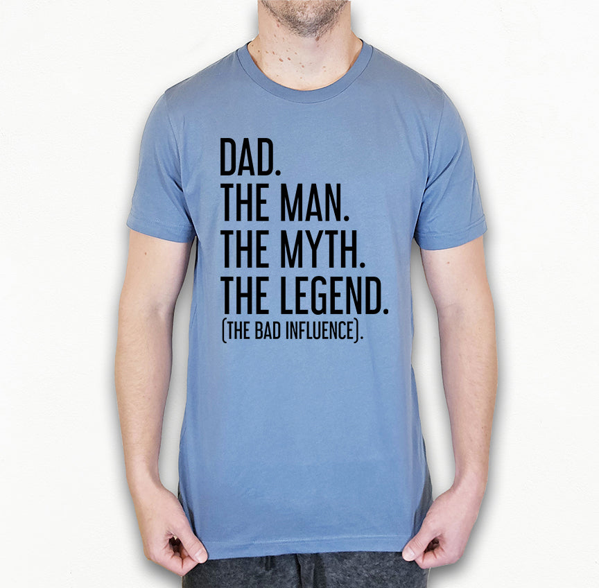 Dad The Man The Myth The Legend (The Bad Influence) Shirt | Funny Dad Shirt | Light Garment
