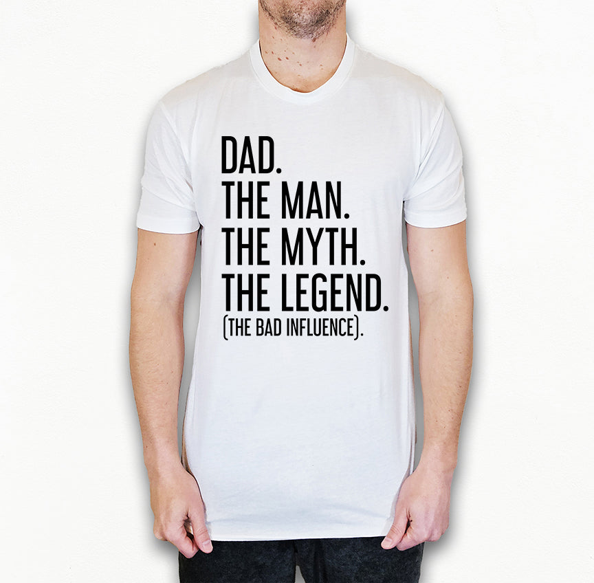 Dad The Man The Myth The Legend (The Bad Influence) Shirt | Funny Dad Shirt | Light Garment