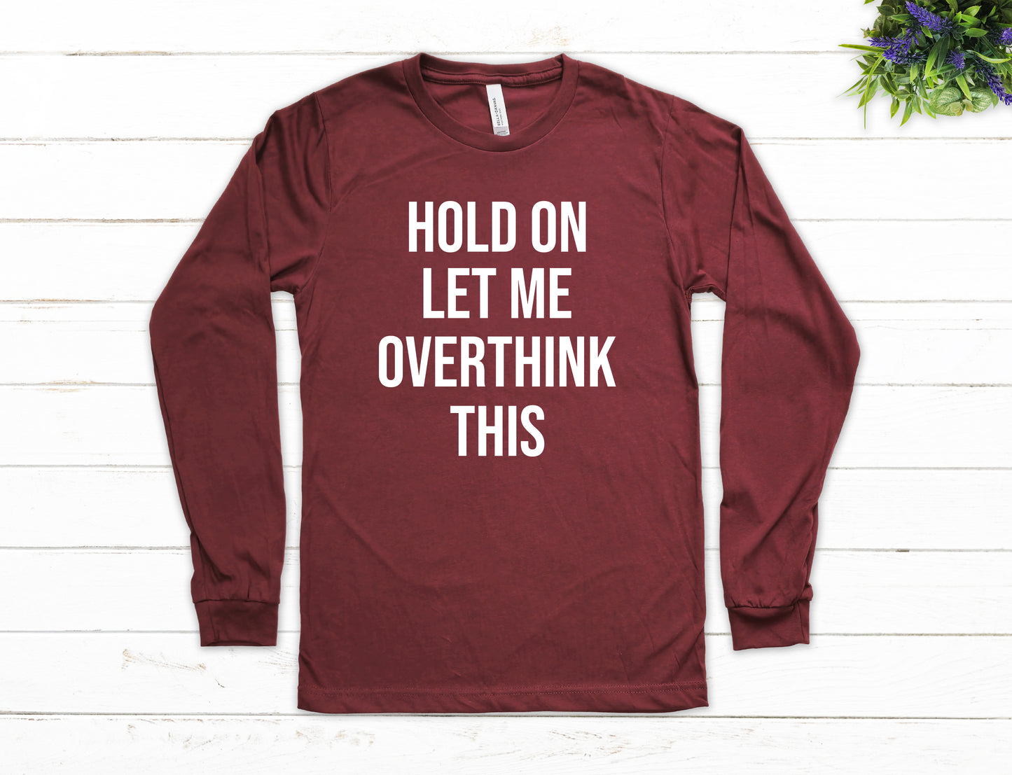 Hold On Let Me Overthink This Shirt Long Sleeve | Long Sleeve Funny Shirt