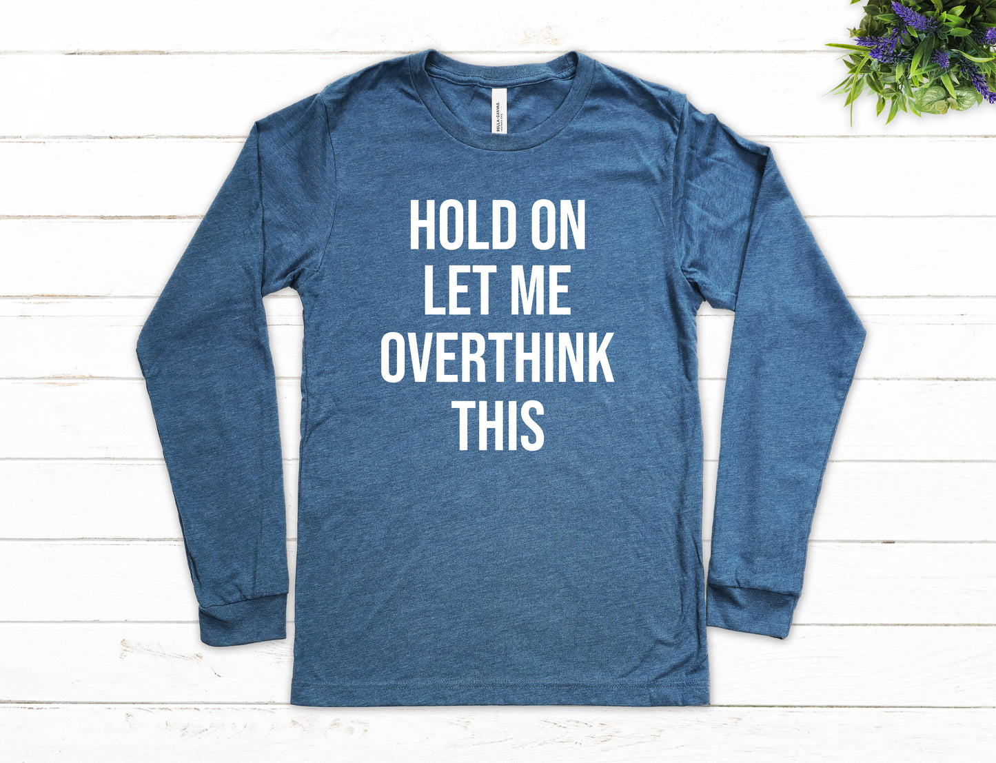Hold On Let Me Overthink This Shirt Long Sleeve | Long Sleeve Funny Shirt