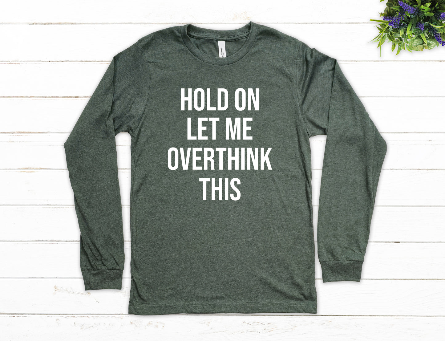 Hold On Let Me Overthink This Shirt Long Sleeve | Long Sleeve Funny Shirt