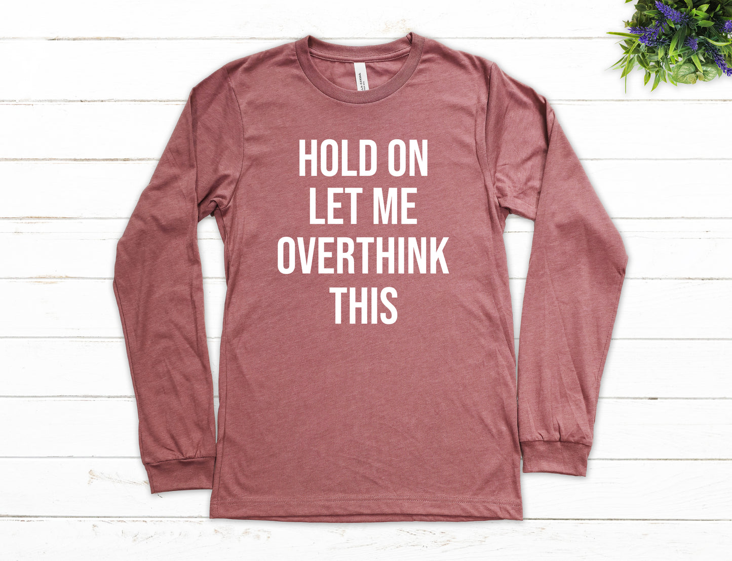 Hold On Let Me Overthink This Shirt Long Sleeve | Long Sleeve Funny Shirt