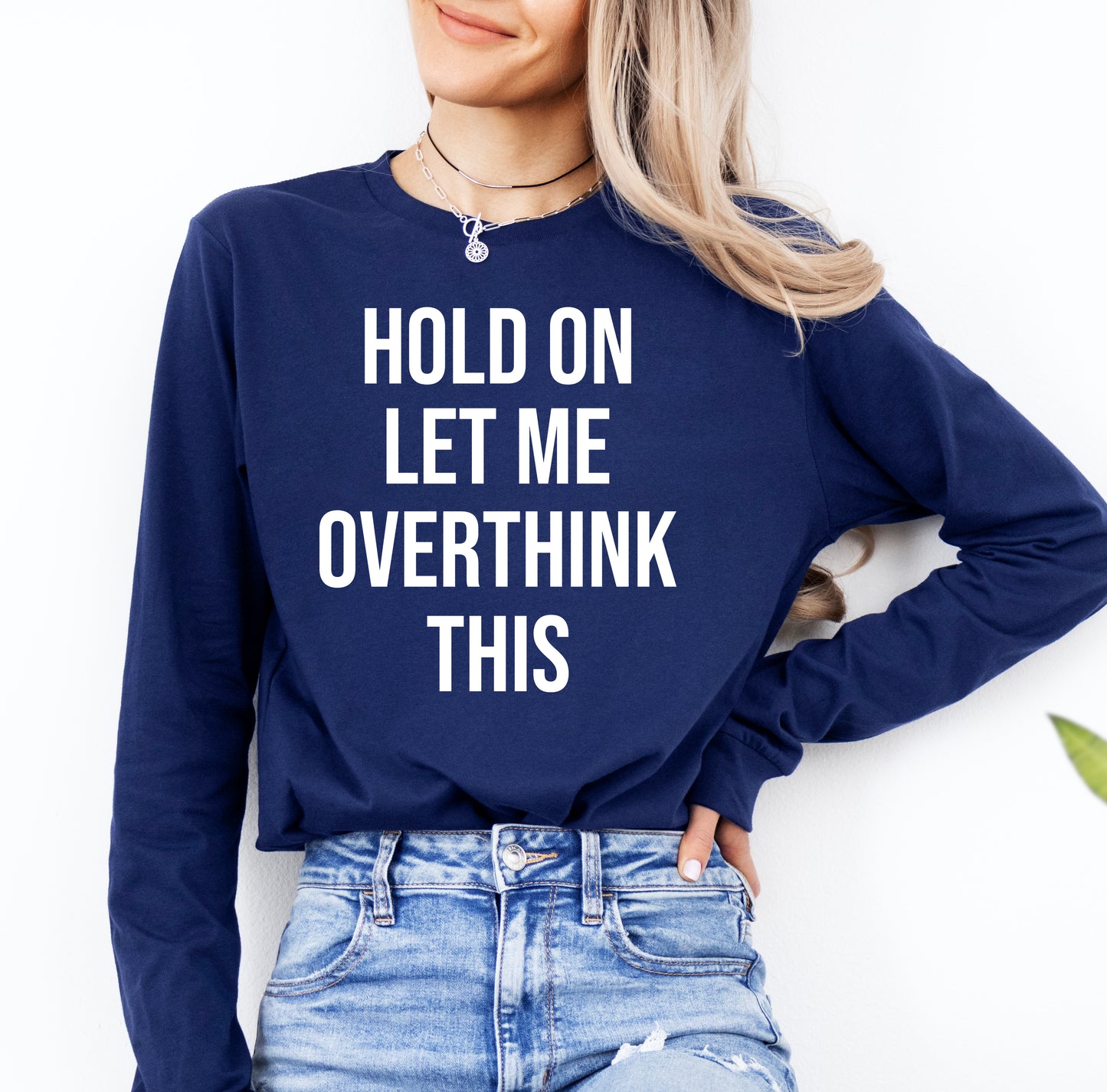 Hold On Let Me Overthink This Shirt Long Sleeve | Long Sleeve Funny Shirt