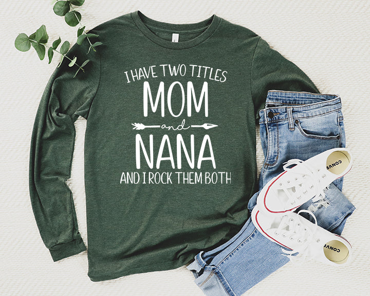 I Have Two Titles Mom and Nana Shirt Long Sleeve | Long Sleeve Nana Shirt