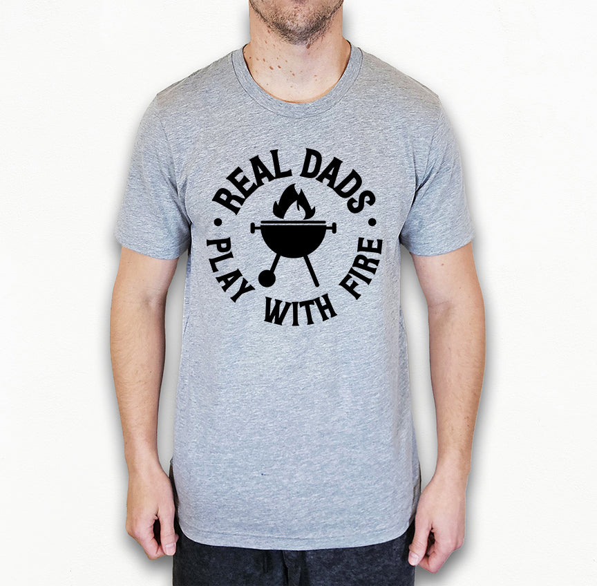 Real Dads Play With Fire Shirt | Dad Shirt | Light Garment