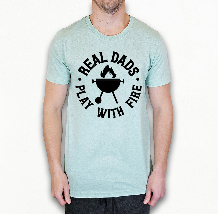 Real Dads Play With Fire Shirt | Dad Shirt | Light Garment