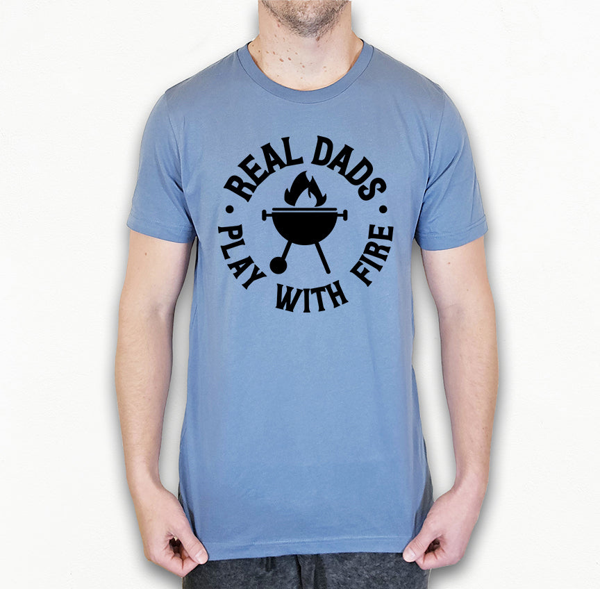 Real Dads Play With Fire Shirt | Dad Shirt | Light Garment
