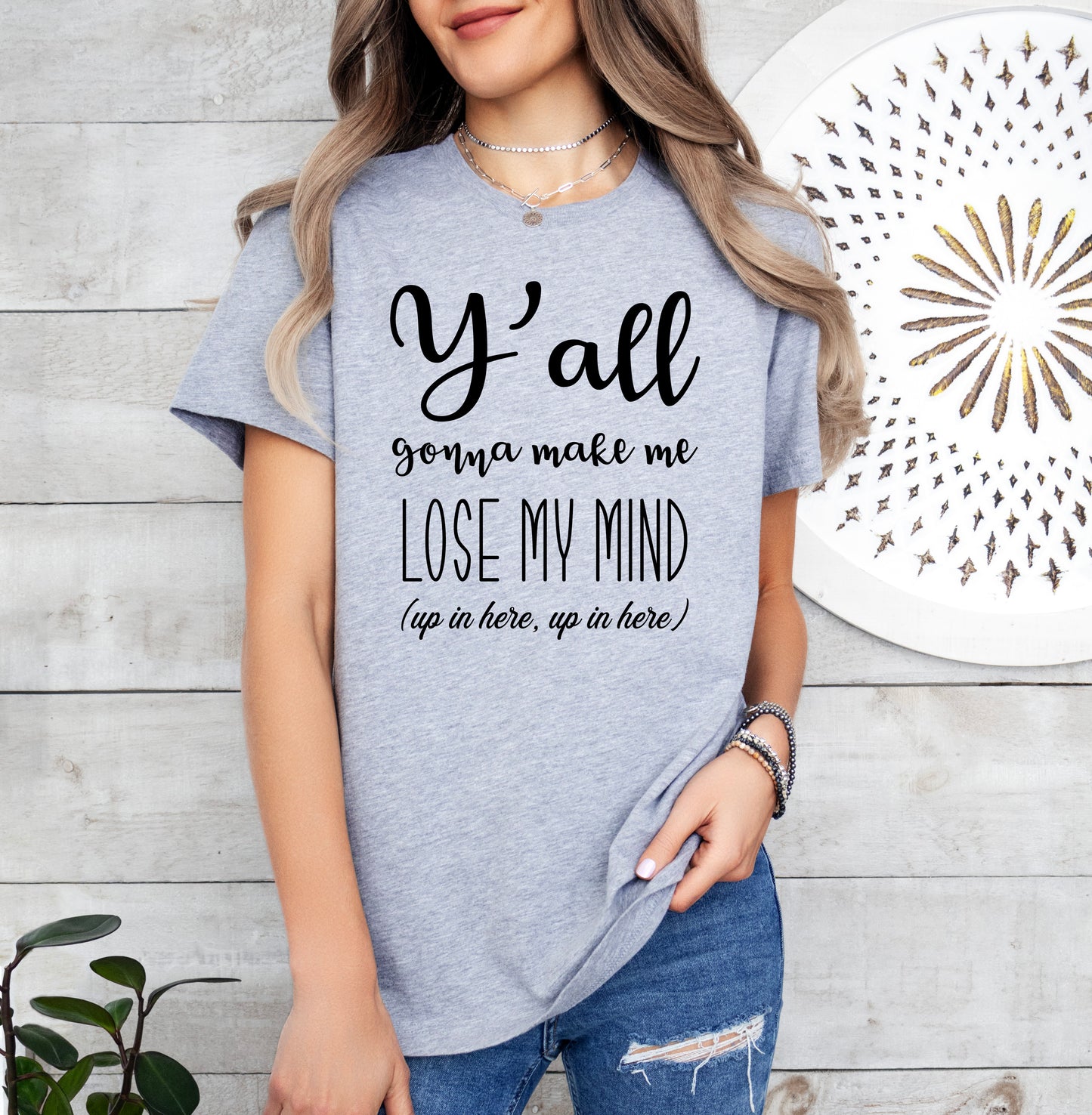 Y'all Gonna Make Me Lose My Mind Shirt | Teacher Shirt | Light Garment