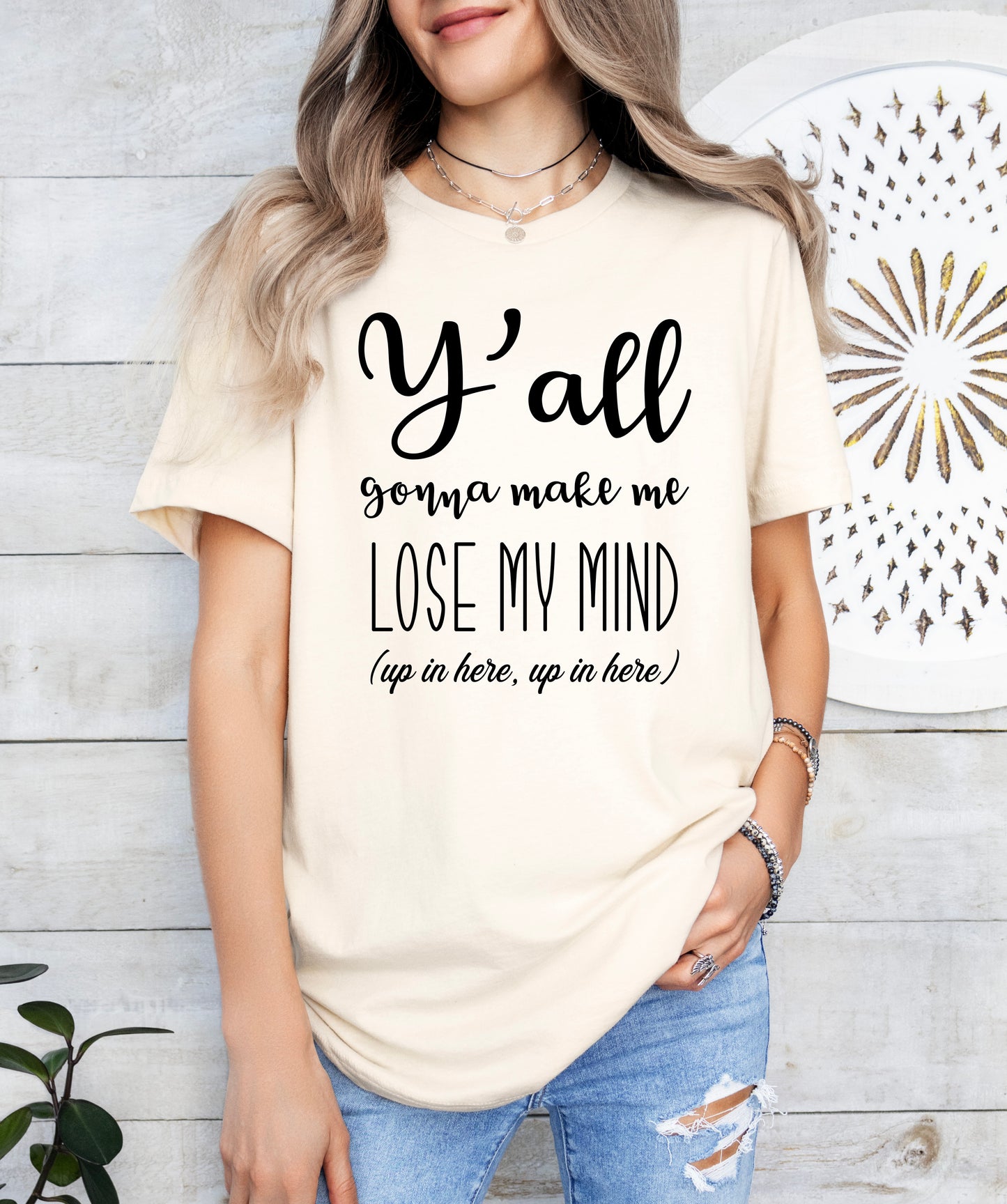 Y'all Gonna Make Me Lose My Mind Shirt | Teacher Shirt | Light Garment