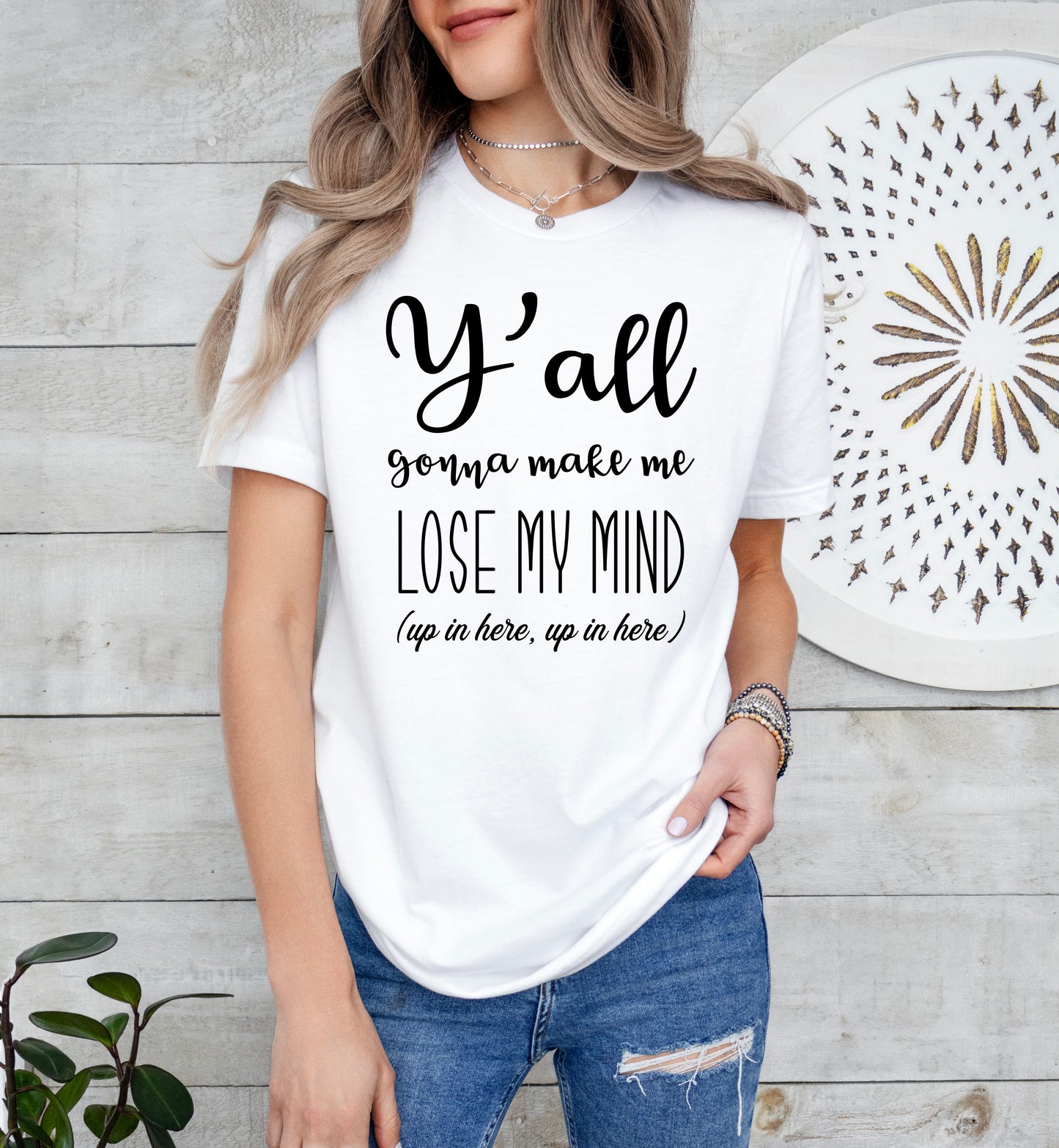 Y'all Gonna Make Me Lose My Mind Shirt | Teacher Shirt | Light Garment