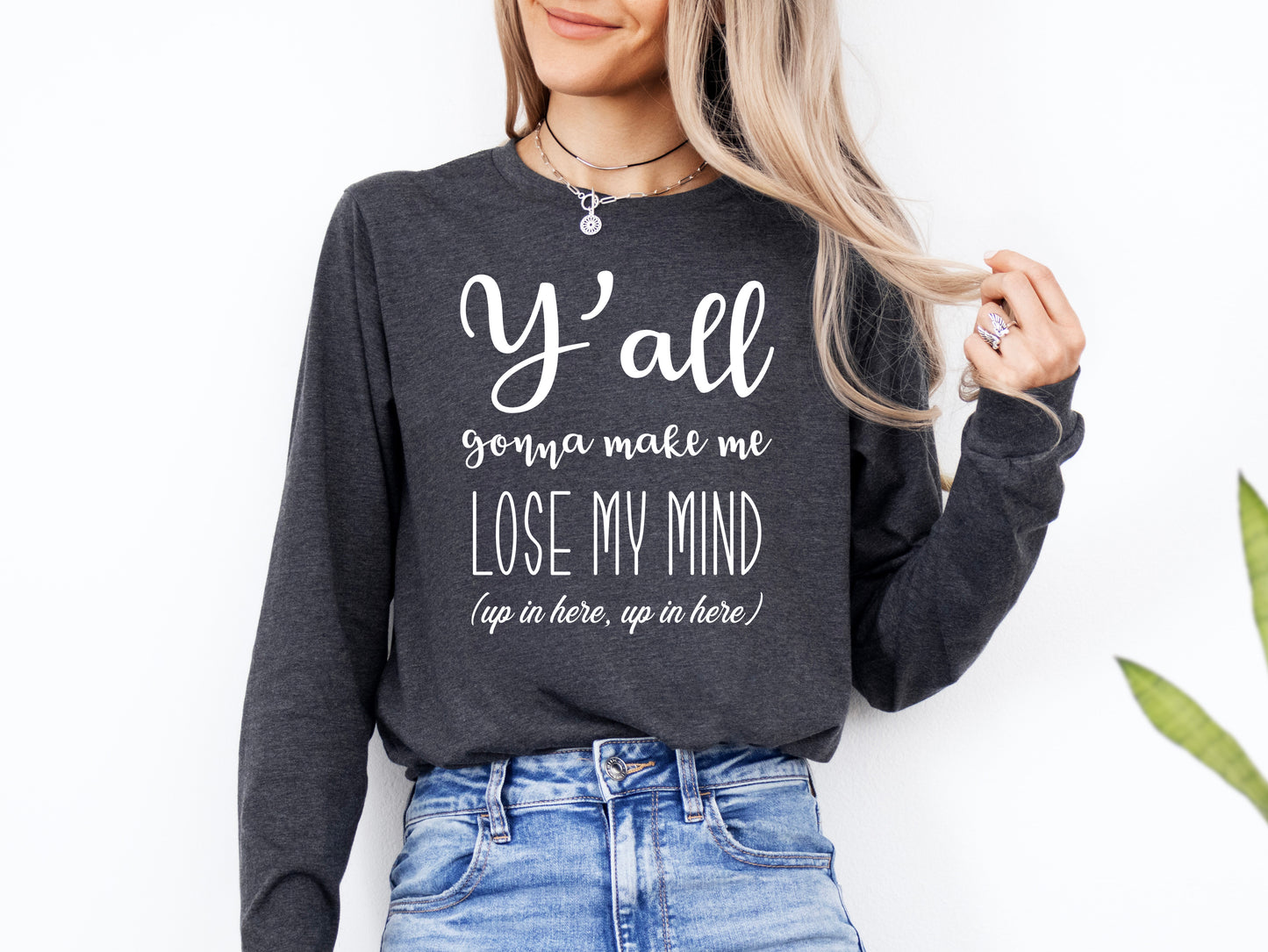 Y'all Gonna Make Me Lose My Mind Shirt Long Sleeve | Long Sleeve Teacher Shirt