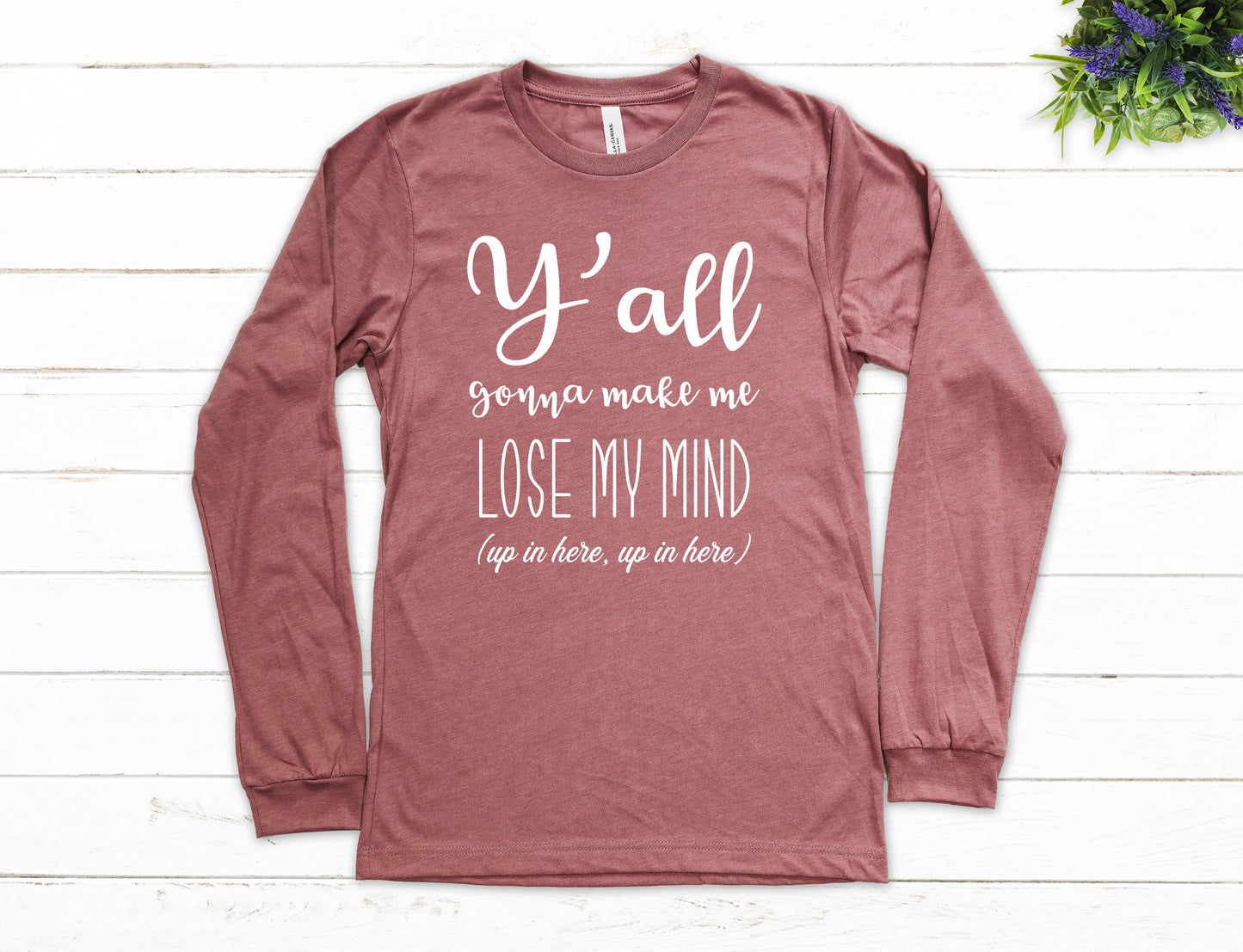 Y'all Gonna Make Me Lose My Mind Shirt Long Sleeve | Long Sleeve Teacher Shirt