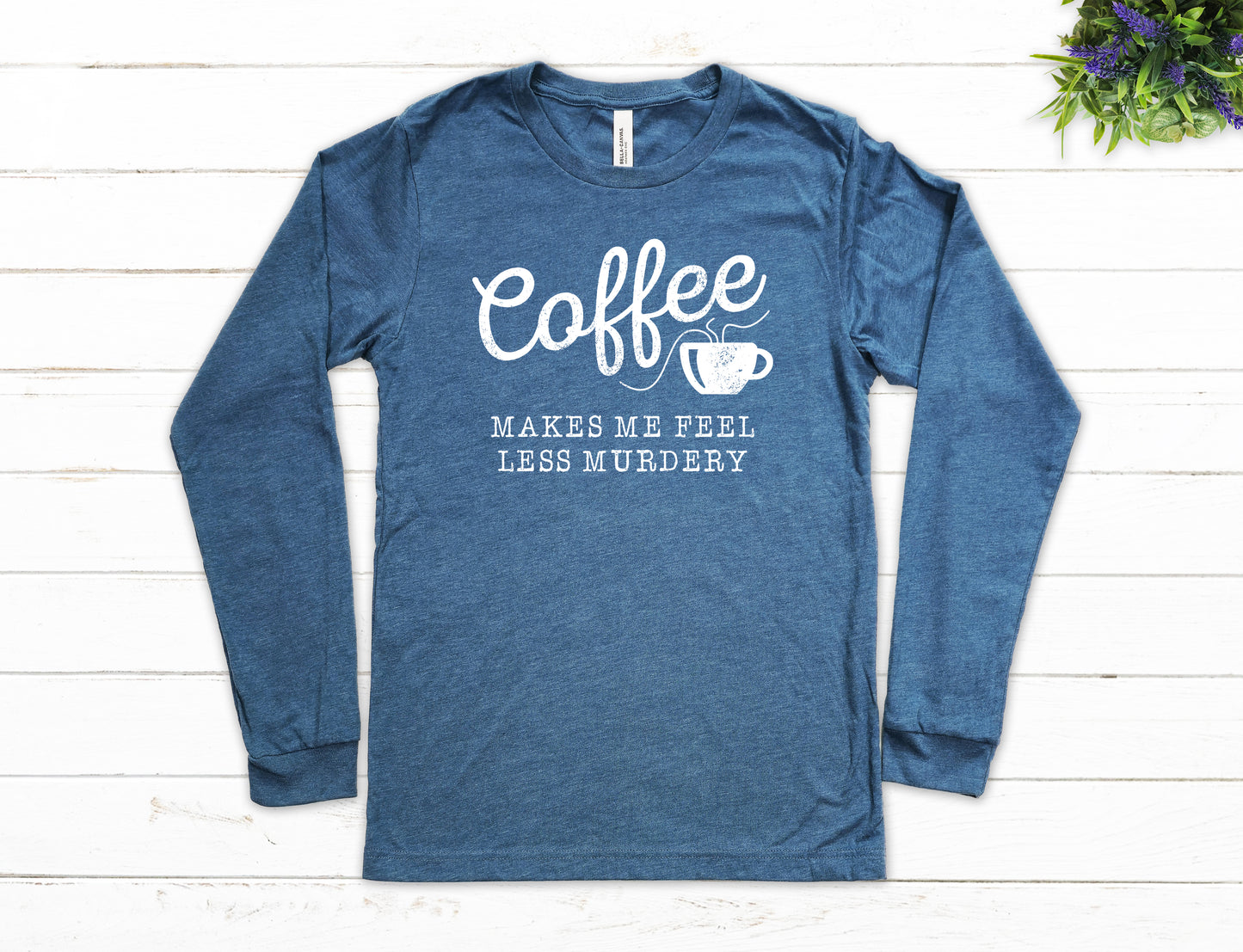 Coffee Makes Me Feel Less Murder Shirt Long Sleeve | Long Sleeve Funny Shirt