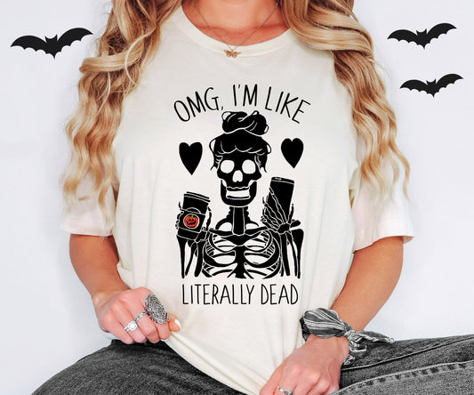 OMG I'm Like Literally Dead Skeleton Halloween Shirt | Light Garment